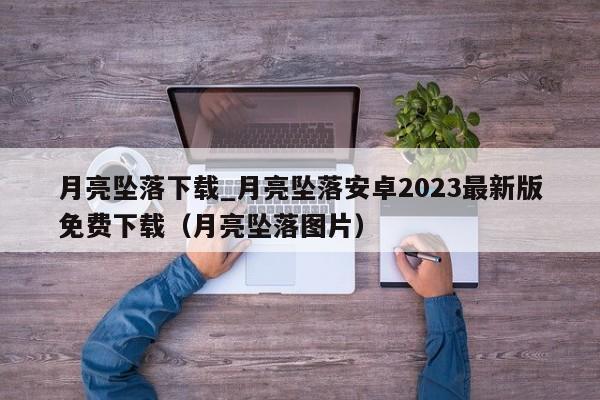 月亮墜落下載_月亮墜落安卓2023最新版免費下載（月亮墜落圖片）