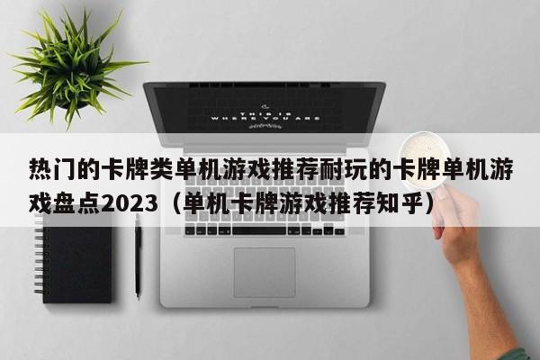 熱門的卡牌類單機游戲推薦耐玩的卡牌單機游戲盤點2023（單機卡牌游戲推薦知乎）