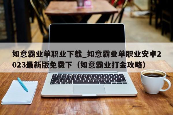 如意霸業單職業下載_如意霸業單職業安卓2023最新版免費下（如意霸業打金攻略）