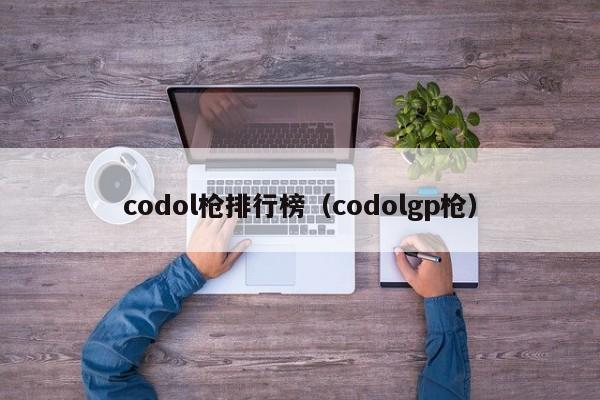 codol槍排行榜（codolgp槍）