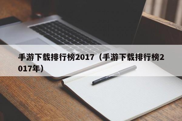 手游下載排行榜2017（手游下載排行榜2017年）