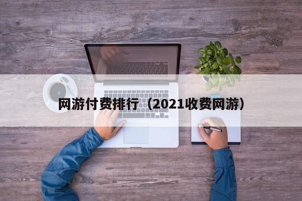 網游付費排行（2021收費網游）